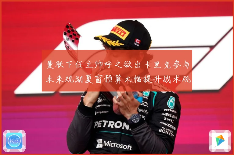 曼联下任主帅呼之欲出卡里克参与未来规划夏窗预算大幅提升战术观察：最新赛事动态与深度分析