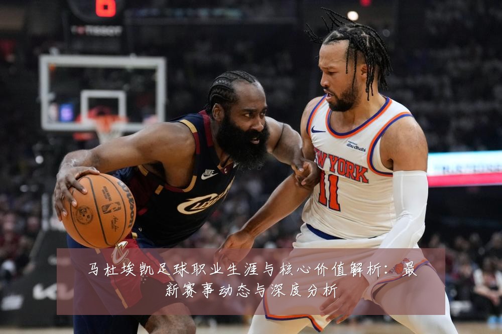 马杜埃凯足球职业生涯与核心价值解析：最新赛事动态与深度分析